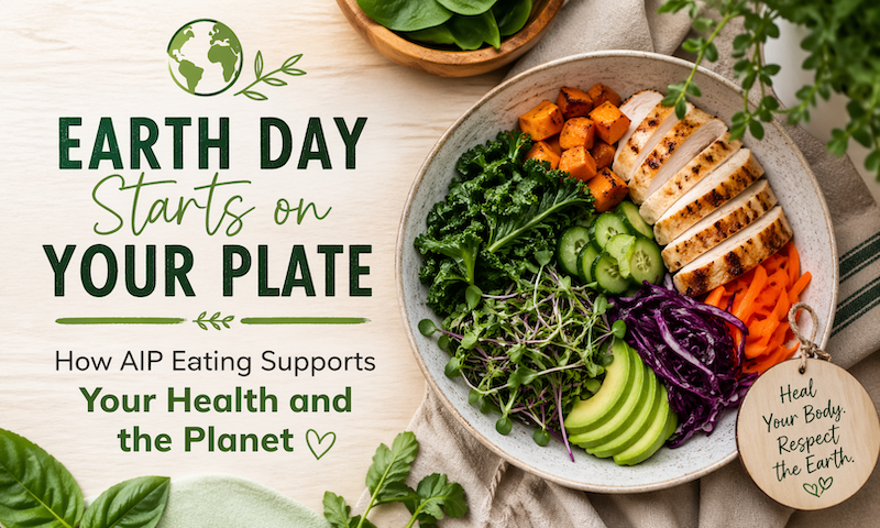 Earth Day Starts on Your Plate: How AIP Eating Supports Your Health and the Planet