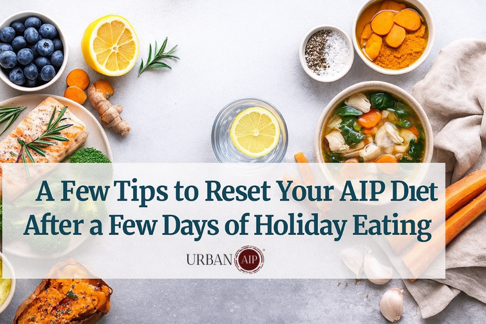 A Few Tips to Reset Your AIP Diet After a Few Days of Holiday Eating